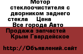 Мотор стеклоочистителя с дворником заднего стекла. › Цена ­ 1 000 - Все города Авто » Продажа запчастей   . Крым,Гвардейское